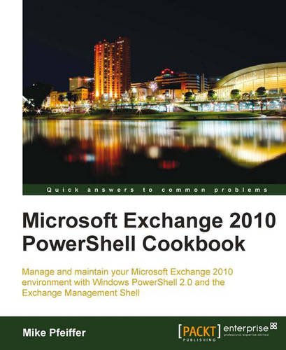 Microsoft Exchange 2010 PowerShell Cookbook by Mike Pfeiffer