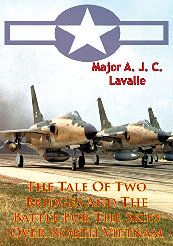 The Tale Of Two Bridges And The Battle For The Skies Over North Vietnam [Illustrated Edition] (USAF Southeast Asia Monograph Series Book 1)