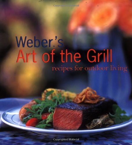 Weber's Art of the Grill: Recipes for Outdoor Living by Jamie Purviance