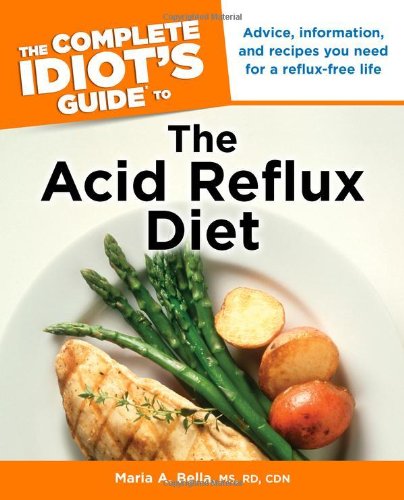 The Complete Idiot's Guide to the Acid Reflux Diet by MS, RD, CDN, Maria A. Bella