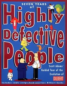 Seven Years of Highly Defective People: Scott Adams' Guided Tour of the Evolution of Dilbert