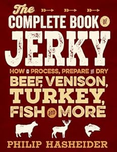 The Complete Book of Jerky: How to Process, Prepare, and Dry Beef, Venison, Turkey, Fish, and More