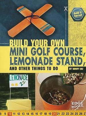 Build Your Own Mini Golf Course, Lemonade Stand, and Other Things to Do (Build It Yourself)