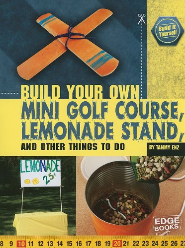 Build Your Own Mini Golf Course, Lemonade Stand, and Other Things to Do (Build It Yourself) by Tammy Enz