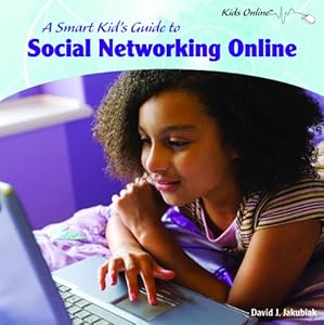 A Smart Kids Guide to Social Networking Online by David Jakubiak
