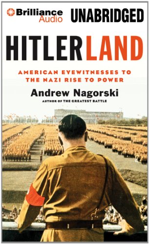 Hitlerland: American Eyewitnesses to the Nazi Rise to Power by Andrew Nagorski