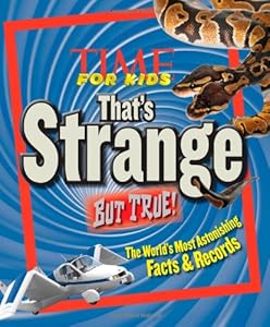 TIME For Kids That's Strange But True!: The World's Most Astonishing Facts and Records