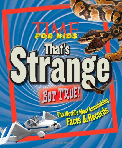 TIME For Kids That's Strange But True!: The World's Most Astonishing Facts and Records by Editors of TIME For Kids Magazine