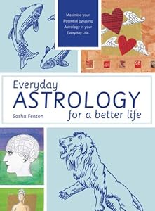 Everyday Astrology for a Better Life: Maximise Your Potential by Using Astrology in Your Everyday Life