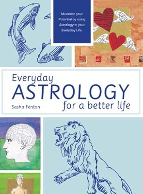 Everyday Astrology for a Better Life: Maximise Your Potential by Using Astrology in Your Everyday Life