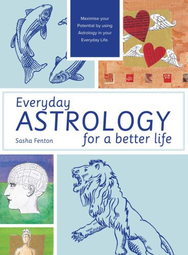 Everyday Astrology for a Better Life: Maximise Your Potential by Using Astrology in Your Everyday Life by Sasha Fenton