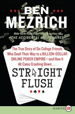 Straight Flush LP: The True Story of Six College Friends Who Dealt Their Way to a Billion-Dollar Online Poker Empire--and How It All Came Crashing Down...