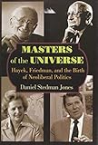 Daniel Stedman Jones, "Masters of the Universe: Hayek, Friedman, and the Birth of Neoliberal Politics" (Princeton UP, 2012)