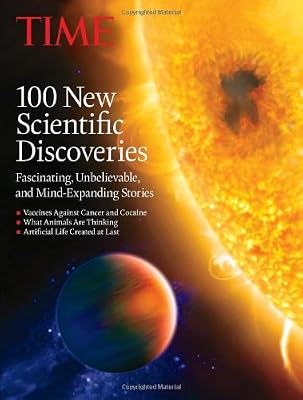 TIME 100 New Scientific Discoveries: Fascinating, Unbelievable and Mind Expanding Stories