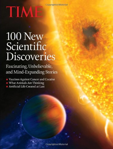 TIME 100 New Scientific Discoveries: Fascinating, Unbelievable and Mind Expanding Stories by Editors of TIME