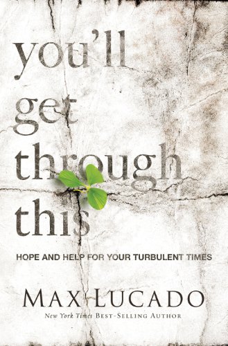 You'll Get Through This: Hope and Help for Your Turbulent Times by Max Lucado