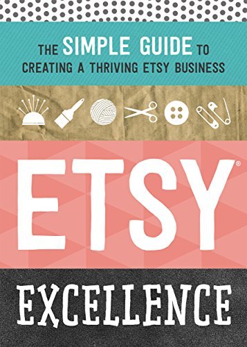 Etsy Excellence: The Simple Guide to Creating a Thriving Etsy Business by Tycho Press