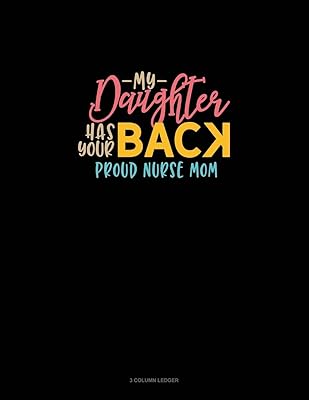 My Daughter Has Your Back Proud Nurse Mom: 3 Column Ledger