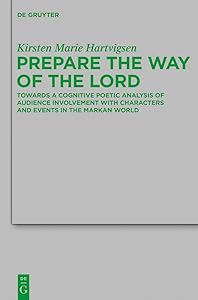 Prepare the Way of the Lord: Towards a Cognitive Poetic Analysis of Audience Involvement with Characters and Events in the Markan World (Beihefte zur Zeitschrift ... neutestamentliche Wissenschaft Book 180) by Kirsten Marie Hartvigsen