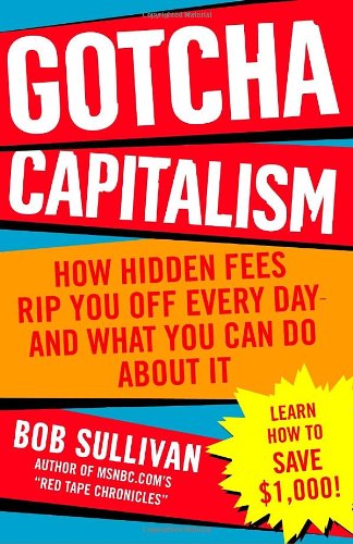 Gotcha Capitalism: How Hidden Fees Rip You Off Every Day-and What You Can Do About It by Bob Sullivan