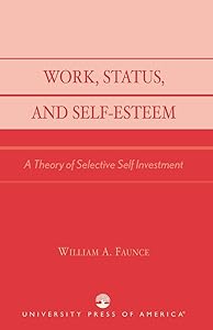Work, Status, and Self-Esteem: A Theory of Selective Self Investment by William A. Faunce