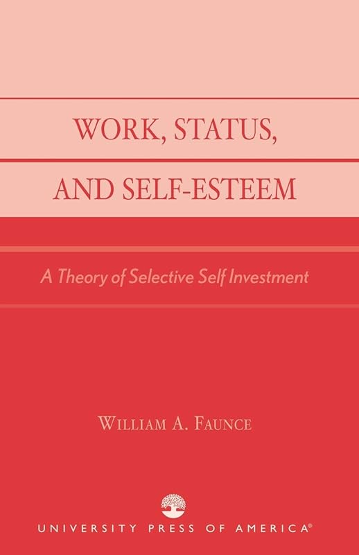 Work, Status, and Self-Esteem: A Theory of Selective Self Investment by William A. Faunce