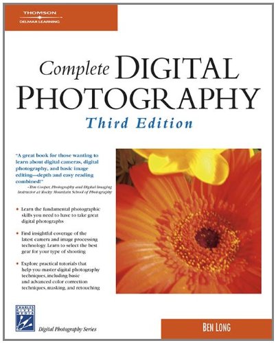 Complete Digital Photography (Digital Photography Series) by Ben Long