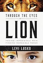 Through the Eyes of a Lion: Facing Impossible Pain, Finding Incredible Power