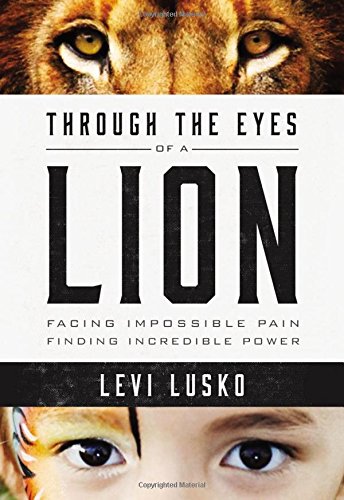 Through the Eyes of a Lion: Facing Impossible Pain, Finding Incredible Power by Levi Lusko