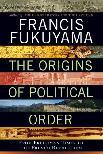 The Origins of Political Order: From Prehuman Times to the French Revolution by Francis Fukuyama