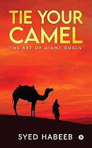 Tie Your Camel : THE ART OF GIANT GOALS by Syed Habeeb