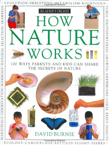How Nature Works: 100 Ways Parents & Kids Can Share the Secrets of Nature by David Burnie