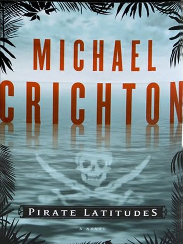 Pirate Latitudes: A Novel by Michael Crichton