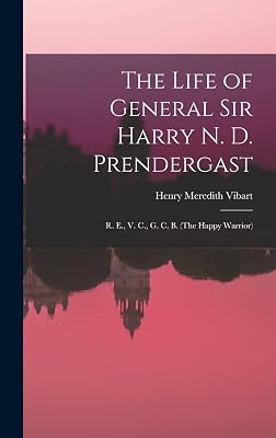 The Life of General Sir Harry N. D. Prendergast: R. E., V. C., G. C. B. (The Happy Warrior)