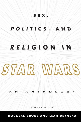 Sex, Politics, and Religion in Star Wars: An Anthology by Douglas Brode