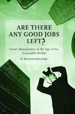 Are There Any Good Jobs Left?: Career Management in the Age of the Disposable Worker