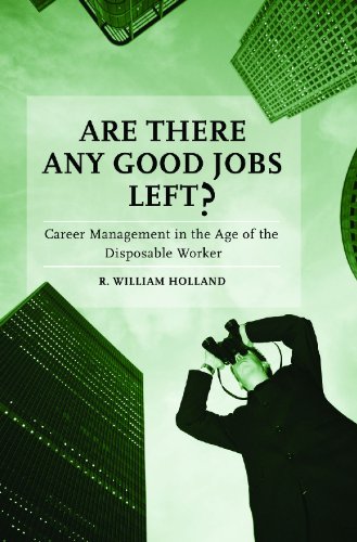 Are There Any Good Jobs Left?: Career Management in the Age of the Disposable Worker by R. William Holland