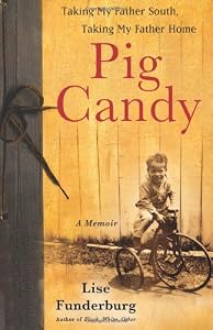 Pig Candy: Taking My Father South, Taking My Father Home--A Memoir