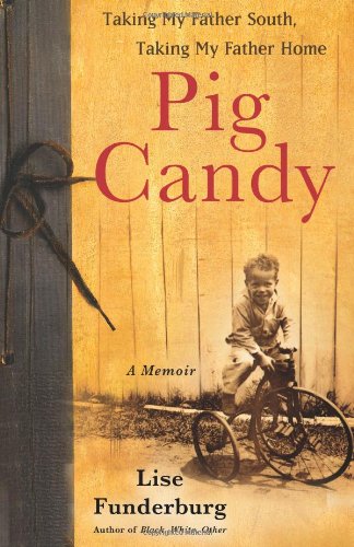Pig Candy: Taking My Father South, Taking My Father Home--A Memoir by Lise Funderburg