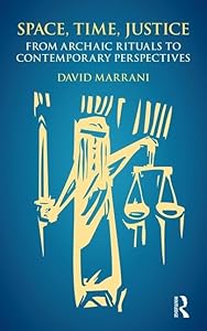 Space, Time, Justice: From Archaic Rituals to Contemporary Perspectives by David Marrani