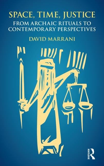 Space, Time, Justice: From Archaic Rituals to Contemporary Perspectives by David Marrani