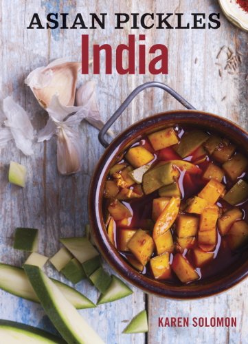 Asian Pickles: India: Recipes for Indian Sweet, Sour, Salty, and Cured Pickles and Chutneys by Karen Solomon