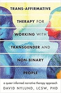 Trans-affirmative Therapy for Working With Transgender and Non-binary People: A Queer-informed Narrative Therapy Approach by David Nylund