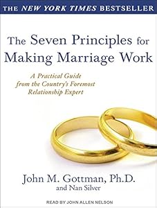 The Seven Principles for Making Marriage Work: A Practical Guide from the Country's Foremost Relationship Expert