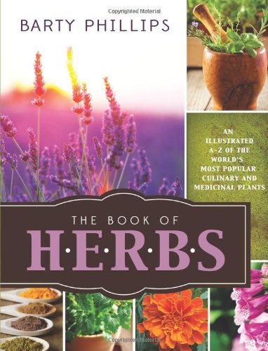 The Book of Herbs: An Illustrated A-Z of the World's Most Popular Culinary and Medical Plants by Barty Phillips
