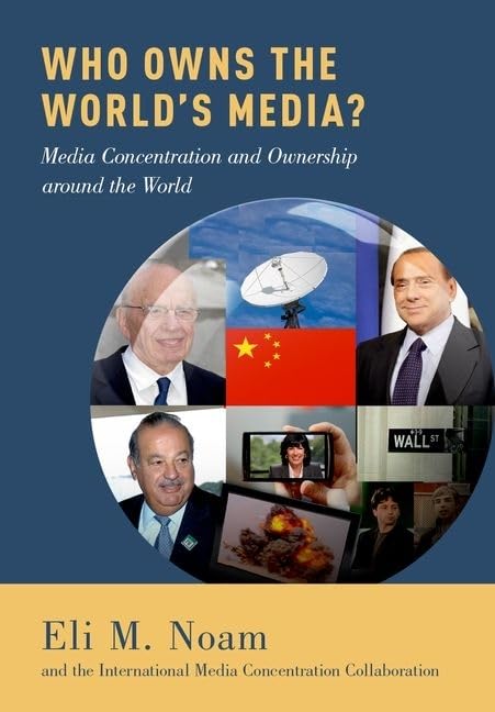 Who Owns the World's Media?: Media Concentration and Ownership around the World by Eli M. Noam