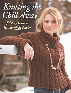 Knitting the Chill Away: 39 Cozy Patterns for the Whole Family
