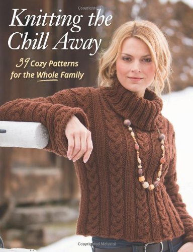 Knitting the Chill Away: 39 Cozy Patterns for the Whole Family by Martingale