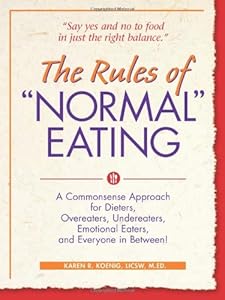 The Rules of "Normal" Eating: A Commonsense Approach for Dieters, Overeaters, Undereaters, Emotional Eaters, and Everyone in Between!