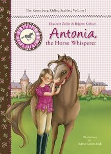 Antonia, the Horse Whisperer: The Rosenburg Riding Stables, Volume 1 by Elisabeth Z?ller